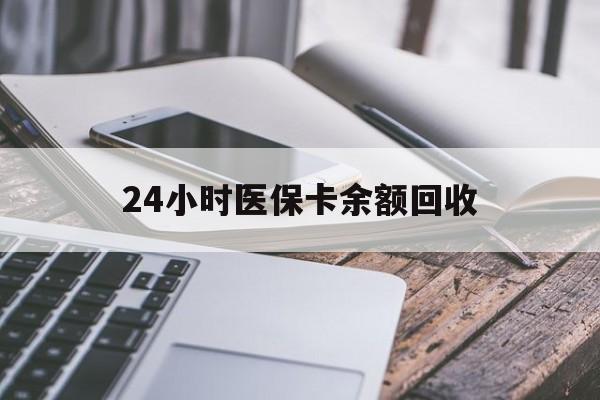 琼海24小时医保卡余额回收(24小时医保卡余额回收联系方式)
