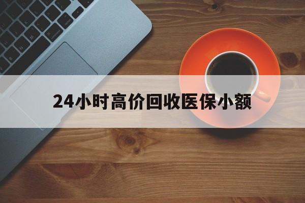 琼海24小时高价回收医保小额(求一个套医保卡的黄牛)