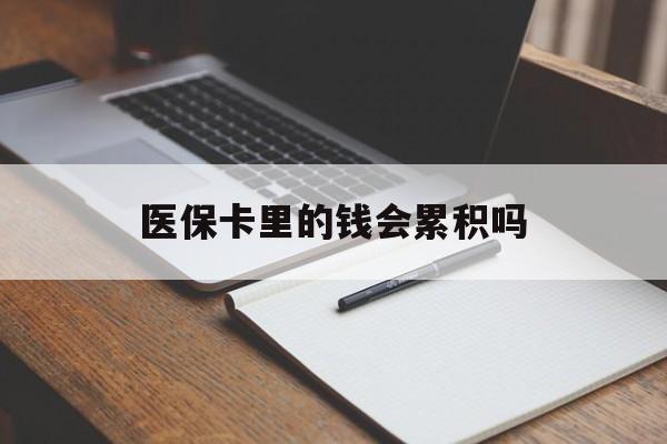 琼海医保卡里的钱会累积吗(医保卡账户的钱会累积么)